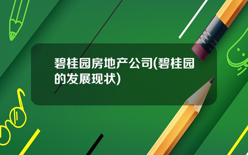 碧桂园房地产公司(碧桂园的发展现状)