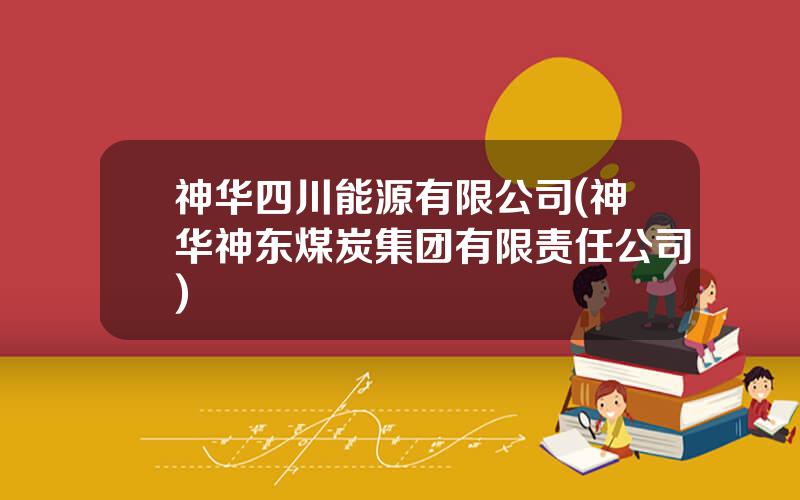 神华四川能源有限公司(神华神东煤炭集团有限责任公司)