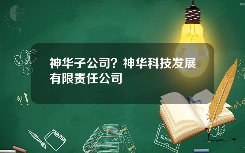 神华子公司？神华科技发展有限责任公司