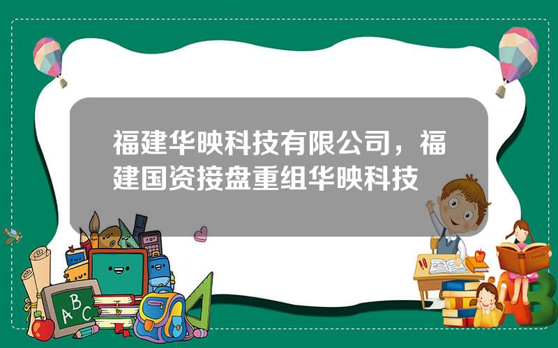 福建华映科技有限公司，福建国资接盘重组华映科技