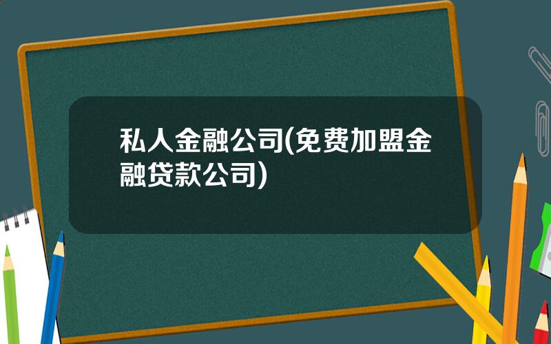 私人金融公司(免费加盟金融贷款公司)