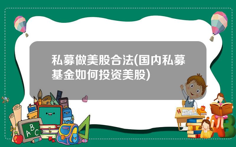 私募做美股合法(国内私募基金如何投资美股)