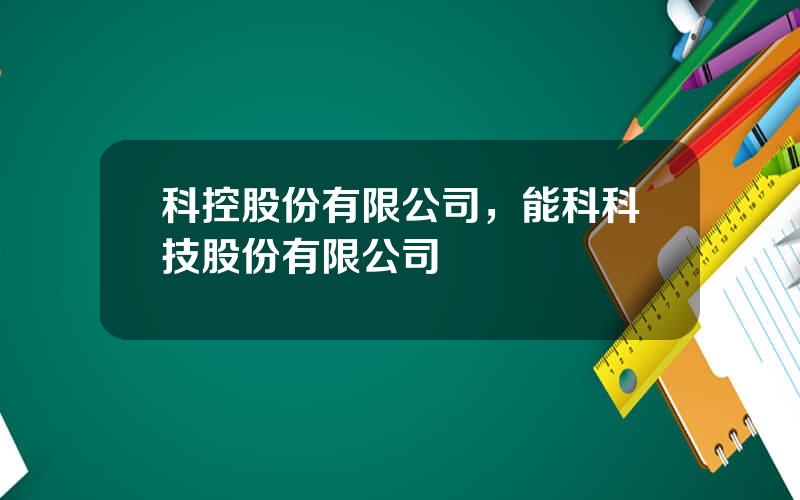 科控股份有限公司，能科科技股份有限公司