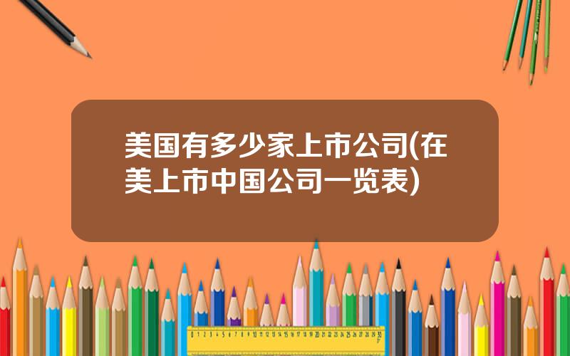 美国有多少家上市公司(在美上市中国公司一览表)