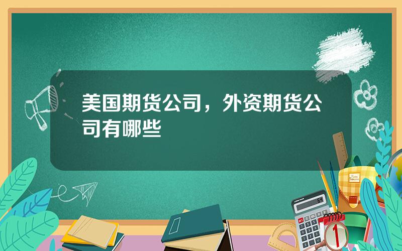 美国期货公司，外资期货公司有哪些