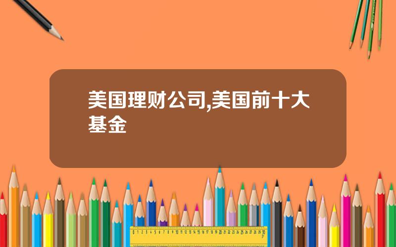 美国理财公司,美国前十大基金