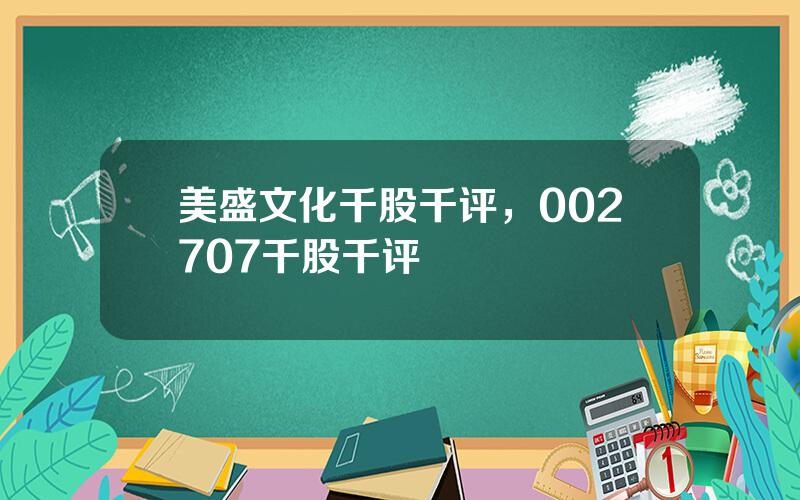 美盛文化千股千评，002707千股千评