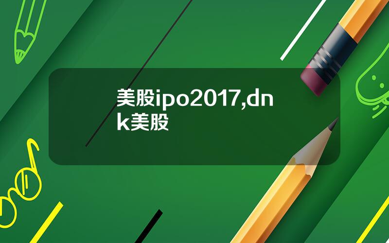 美股ipo2017,dnk美股