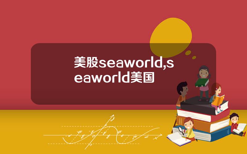 美股seaworld,seaworld美国