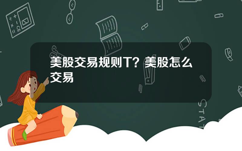 美股交易规则T？美股怎么交易