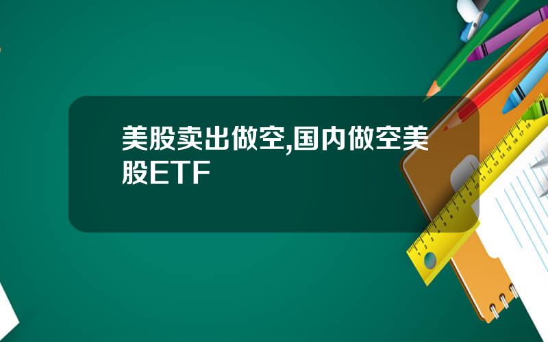 美股卖出做空,国内做空美股ETF