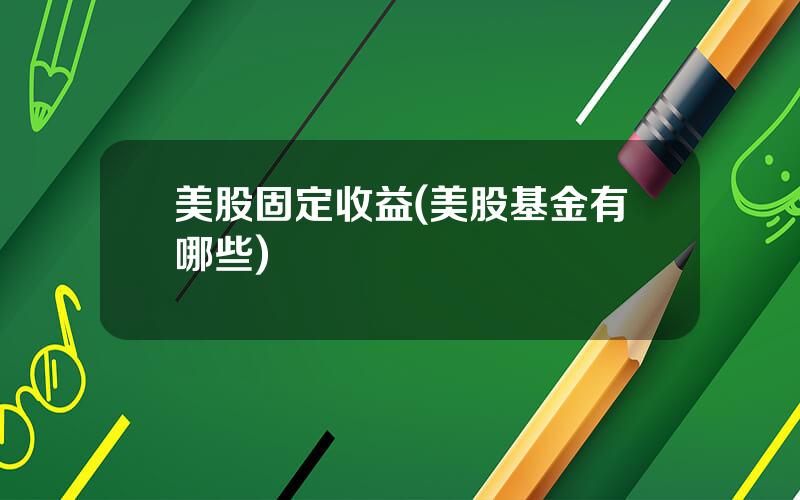 美股固定收益(美股基金有哪些)