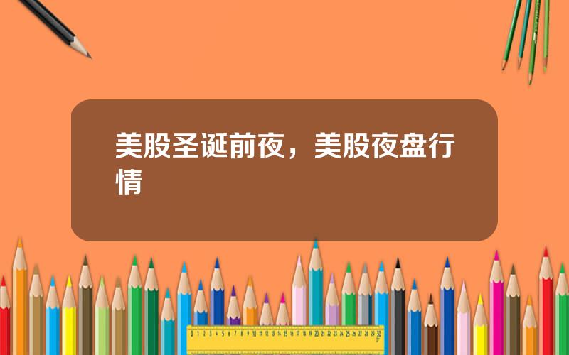 美股圣诞前夜，美股夜盘行情
