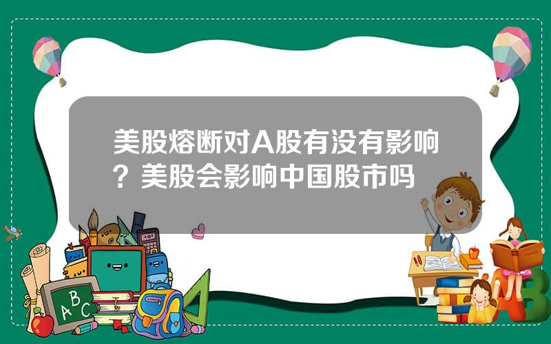 美股熔断对A股有没有影响？美股会影响中国股市吗