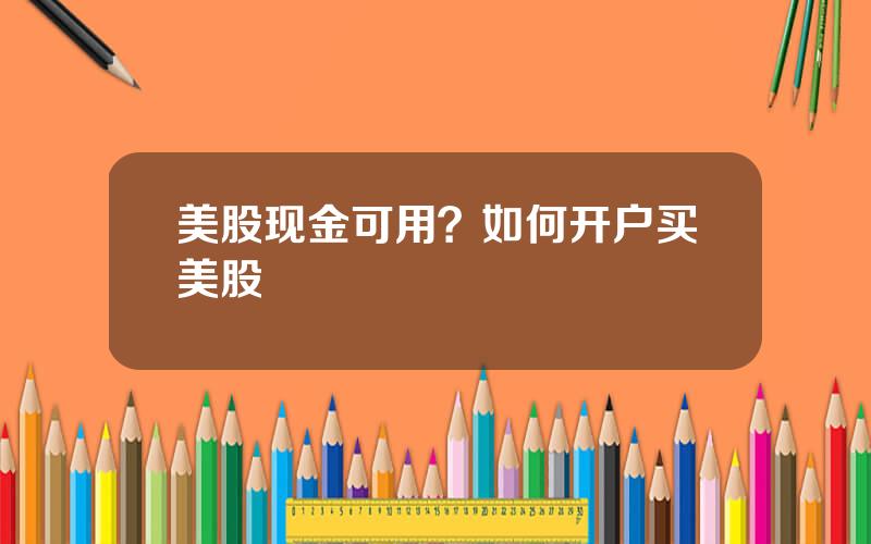 美股现金可用？如何开户买美股