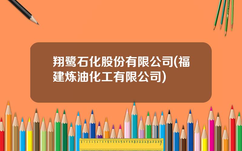 翔鹭石化股份有限公司(福建炼油化工有限公司)