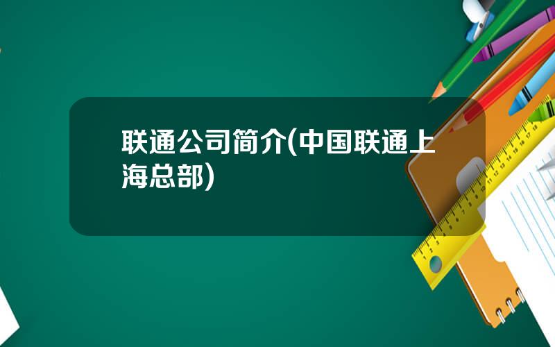 联通公司简介(中国联通上海总部)