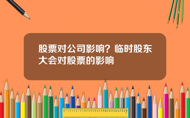 股票对公司影响？临时股东大会对股票的影响