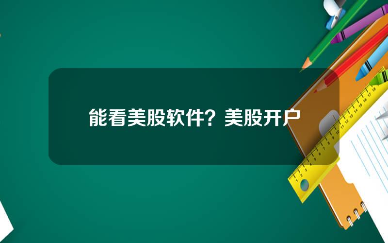 能看美股软件？美股开户
