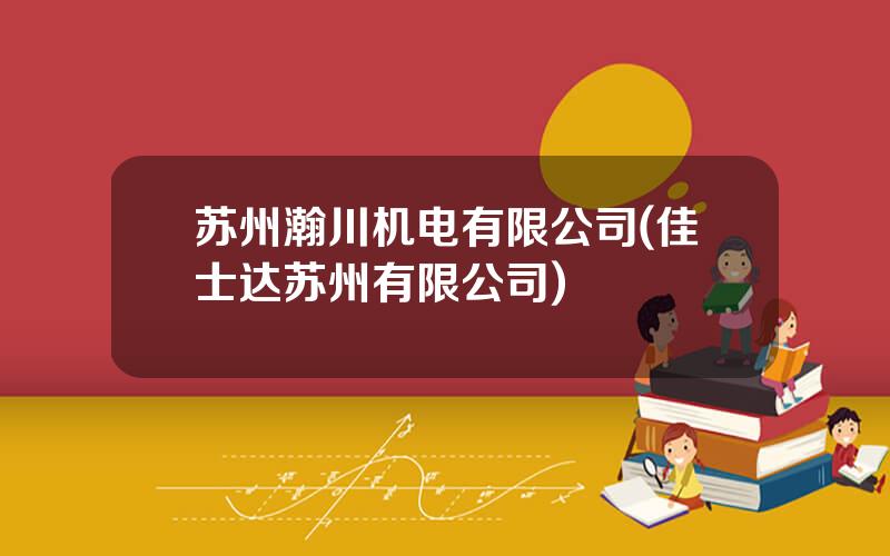 苏州瀚川机电有限公司(佳士达苏州有限公司)