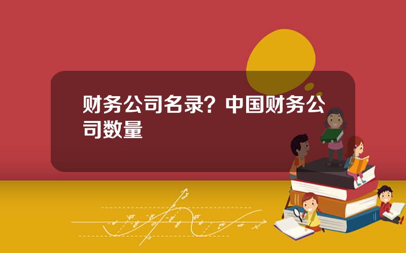 财务公司名录？中国财务公司数量