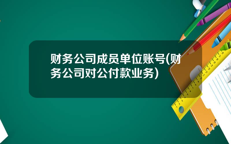 财务公司成员单位账号(财务公司对公付款业务)