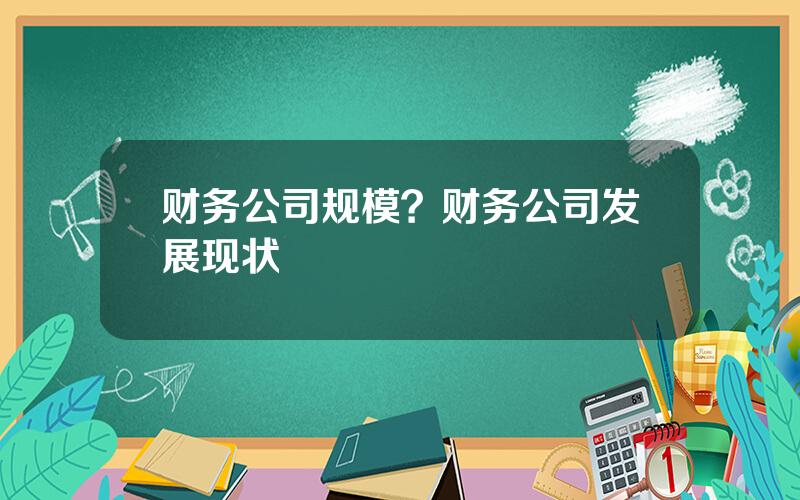 财务公司规模？财务公司发展现状