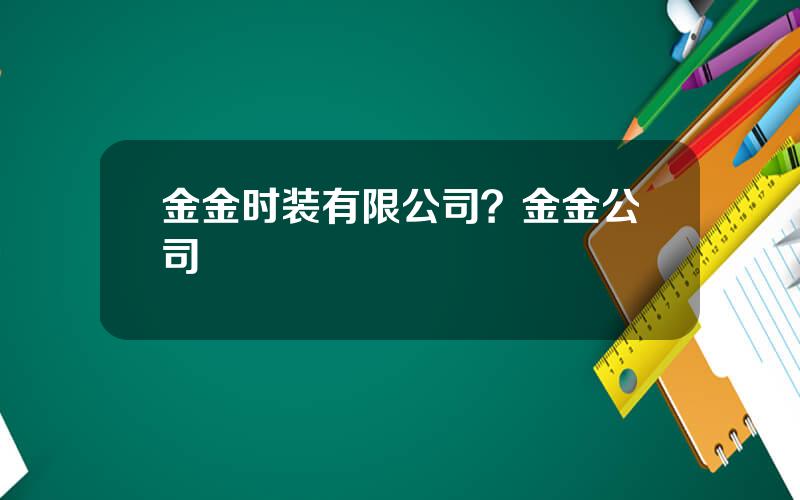 金金时装有限公司？金金公司