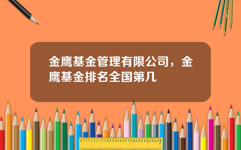 金鹰基金管理有限公司，金鹰基金排名全国第几