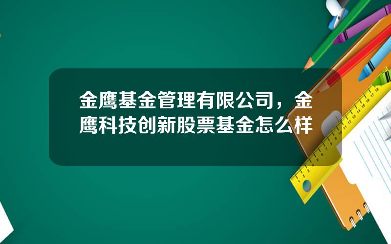 金鹰基金管理有限公司，金鹰科技创新股票基金怎么样